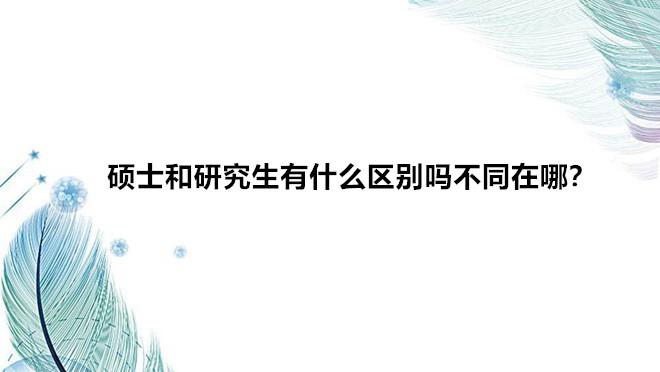 �Tʿ���о�����ʲô�^�e�᲻ͬ���ģ��Tʿ���о����Ă��W�v������